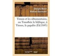 Timon et les ultramontains, ou Timothée le biblique, à Timon, le papalin Georges-Marie Mathieu-Dairnvaell (Auteur)