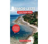 Timor-Leste Travel Guide 2024: A Comprehensive Travel Guide to Exploring Hidden Gems, Landscapes, Scenic Beauty, Rich Heritage, and Cultural Wonders, ... for a Memorable Vacation in Southeast Asia