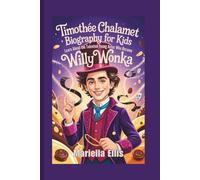 TIMOTHÉE CHALAMET BIOGRAPHY FOR KIDS: Learn About the Talented Young Actor Who Became Willy Wonka