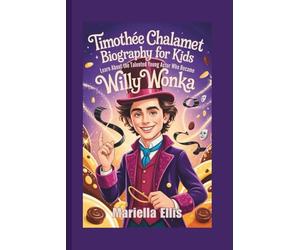 TIMOTHÉE CHALAMET BIOGRAPHY FOR KIDS: Learn About the Talented Young Actor Who Became Willy Wonka