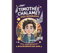 TIMOTHÈE CHALAMET KIDS BIOGRAPHY: Small Steps, Big Dreams - The Boy Who Believed He Could-and Did!