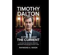 Timothy Dalton: Acting Against the Current: A Life Built on Precision, Principle, and Roles That Refused to Play It Safe