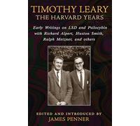 Timothy Leary: The Harvard Years: Early Writings on LSD and Psilocybin with Richard Alpert, Huston Smith, Ralph Metzner, and others