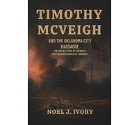 Timothy McVeigh and the Oklahoma City Massacre: Timothy McVeigh and the Oklahoma City Massacre The Untold Story of America’s Most Infamous Domestic Terrorist