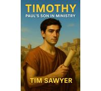Timothy: Paul’s Son in Ministry