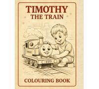 Timothy’s Ultimate Train Adventure: A Whistle-Blowing Colouring Journey for Little Artists & Big Imaginations