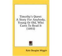 Timothy's Quest: A Story for Anybody, Young or Old, Who Cares to Read It (1893) Wiggin, Kate Douglas (Auteur)