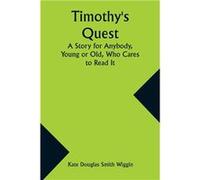 Timothys Quest A Story for Anybody Young or Old Who Cares to Read It - Kate Douglas Wiggin - Alpha Editions - Livre en Anglais Kate Douglas WigginKate Douglas Wiggin (Auteur)
