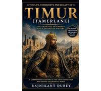 Timur (Tamerlane): The Life, Conquests, and Legacy of the Great Conqueror
