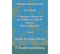 Tin-n-Ouahr : 'Conversation étrange avec une intelligence Artificielle": Tome Six "Ultime débarcadère" Essai. Manuelle de critique littéraire