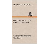 Tin-Types Taken In The Streets Of New York A Series Of Stories And Sketches Portraying Many Singular Phases Of Metropolitan Life