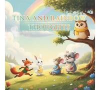 Tina and Rainbow Thoughts: A Heartwarming Journey of Friendship, Self-Acceptance, and Colorful Dreams - Inspiring Kids to Embrace Differences and Discover Their Power of Individuality.