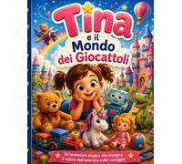 Tina e il mondo dei giocattoli: Una magica avventura per affrontare la paura del buio e scoprire il coraggio che è dentro di noi