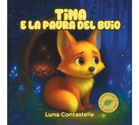 Tina e la Paura del Buio: Tenera Favola Illustrata per Bambini, Storia della Buonanotte Magica per Imparare a Superare le Paure