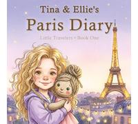 Tina & Ellie's Paris Diary: A Full-Color Illustrated Travel Adventure Through Paris for Curious Kids Ages 6-10 (Little Travelers, Book One)