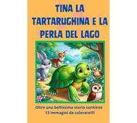 Tina La Tartarughina E La Perla Del Lago: Con 13 Pagine Da Colorare!!!!