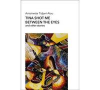 Tina shot me between the eyes and other stories Antoinette Tidjani Alou (Auteur)