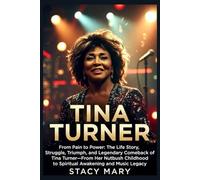 TINA TURNER: From Pain to Power: The Life Story, Struggle, Triumph, and Legendary Comeback of Tina Turner-From Her Nutbush Childhood to Spiritual Awakening and Music Legacy