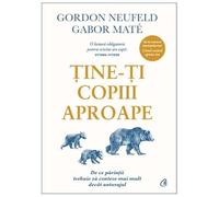 Tine-ti copiii aproape - Gordon Neufeld, Gabor Mate, Editie in limba romana