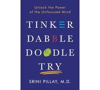 Tinker Dabble Doodle Try: Unlock the Power of the Unfocused Mind