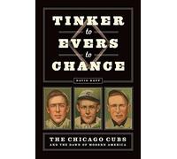 Tinker To Evers To Chance: The Chicago Cubs And The Dawn Of Modern America