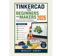 Tinkercad for Beginners and Makers 2026: A Hands-On Guide to 3D Modeling, Simple Electronics, and Creative Projects
