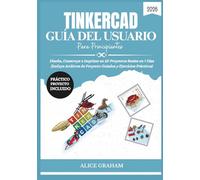 TINKERCAD GUÍA DEL USUARIO PARA PRINCIPIANTES 2026: Diseña, Construye e Imprime en 3D Proyectos Reales en 7 Días (Incluye Archivos de Proyecto Guiados y Ejercicios Prácticos)