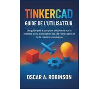 Tinkercad Guide De L'utilisateur: Un guide pas à pas pour débutants sur la maîtrise de la conception 3D, de l'innovation et de la création numérique