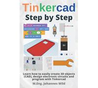 Tinkercad | Step by Step: Learn how to easily create 3D objects (CAD), design electronic circuits and program with Tinkercad