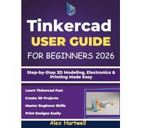 TINKERCAD USER GUIDE FOR BEGINNERS 2026: Step-by-Step 3D Modeling, Electronics & Printing Made Easy