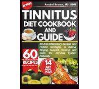 TINNITUS DIET COOKBOOK AND GUIDE: 60 Anti-Inflamatory Recipes and Holistic Strategies to Relieve Ringing, Support Hearing, and Calm the Nervous System Naturally