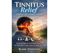 Tinnitus Relief a Practical Guide to Ringing in the Ears: Sound Strategies, Stress Reduction, Sleep Tools, and Daily Habits to Make Tinnitus Feel Smaller Over Time