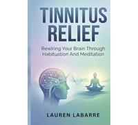 TINNITUS RELIEF: Rewiring Your Brain Through Habituation And Meditation