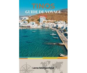 TINOS GUIDE DE VOYAGE 2026: Les Cyclades authentiques, un joyau caché : plages isolées, villages traditionnels, sentiers de randonnée et lieux de pèlerinage spirituel