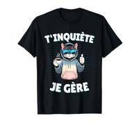 T'inquiète Je Gère - Chat Humoristique Cadeau Humour T-Shirt