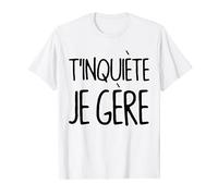 T'inquiète Je Gère T-Shirt