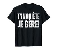 T'inquiète Je Gère TKT Je Gère Ne T'inquiètes Pas Pour Moi T-Shirt