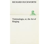 Tintinnalogia, Or, The Art Of Ringing Wherein Is Laid Down Plain And Easie Rules For Ringing All Sorts Of Plain Changes