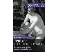 Tintoret et la fureur de peindre: Du maniérisme vénitien aux prémices du baroque