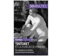 Tintoret Et La Fureur De Peindre - Du Maniérisme Vénitien Aux Prémisses Du Baroque