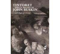 Tintoret sous le regard de John Ruskin: Anthologie vénitienne