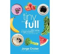 Tiny and Full: Discover Why Only Eating a Vegan Breakfast Will Keep You Tiny and Full for Life - [Livre en VO] Jorge Cruise (Auteur)