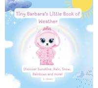 Tiny Barbara's Little Book of Weather: Discover Sunshine, Rain, Snow, Rainbows and more!