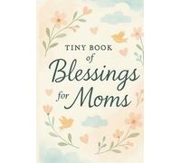 Tiny Book of Blessings for Moms: Uplifting Bible Verses and Encouragement for Moms, Grandmas, Teen Moms, and New Mothers - A Thoughtful Gift for Baby Showers and Mother’s Day