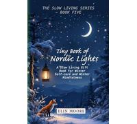 Tiny Book of Nordic Lights: A Slow Living Gift Book For Winter Self-care and Winter Mindfulness: A Scandinavian winter mindfulness guide and small ... long dark nights with hygge elements.