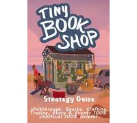 Tiny Bookshop: Strategy Guide - Walkthrough, Quests, Crafting, Trading, Story & Events 100% Unofficial 100% Helpful