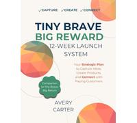 Tiny Brave Big Reward: 12 Week Launch System: Your Strategic Plan to Capture Ideas, Create Products, and Connect with Paying Customers