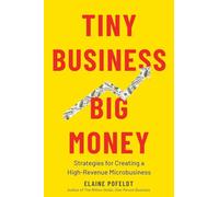 Tiny Business, Big Money: Strategies for Creating a High-Revenue Microbusiness