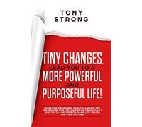 Tiny Changes, Lead You To A More Powerful And Purposeful Life!: Learn How The Universe Gives You A Secret Gift And Discover How Tiny Changes Can Lead You To A Far More Fulfilling Life!