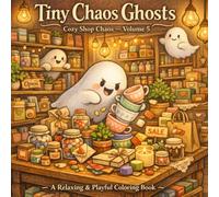 Tiny Chaos Ghosts: Tiny Shops: A Cute & Relaxing Coloring Book with Mischievous Little Ghosts in Cozy Shop Scenes